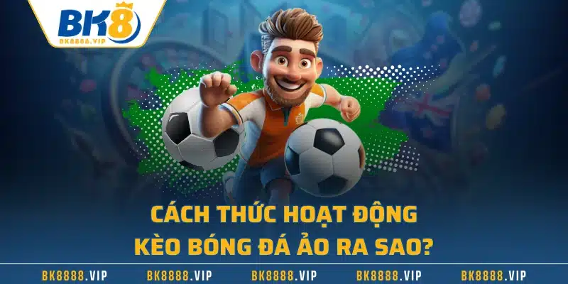 Kèo Bóng Đá Ảo Trải Nghiệm Giải Trí Chỉ Dành Riêng Cho Bạn 2 Cách thức hoạt động kèo bóng đá ảo ra sao?