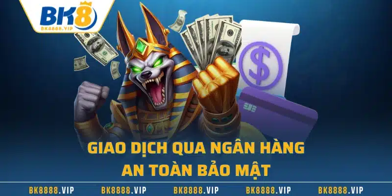 Nạp Tiền BK8 Nhanh Chóng Với 3 Phương Thức Hiện Đại Nhất 2 Giao dịch qua ngân hàng an toàn bảo mật