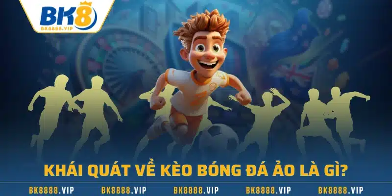 Kèo Bóng Đá Ảo Trải Nghiệm Giải Trí Chỉ Dành Riêng Cho Bạn 1 Khái quát về kèo bóng đá ảo là gì?