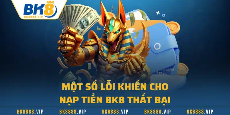 Nạp Tiền BK8 Nhanh Chóng Với 3 Phương Thức Hiện Đại Nhất 4 Một số lỗi khiến cho nạp tiền BK8 thất bại