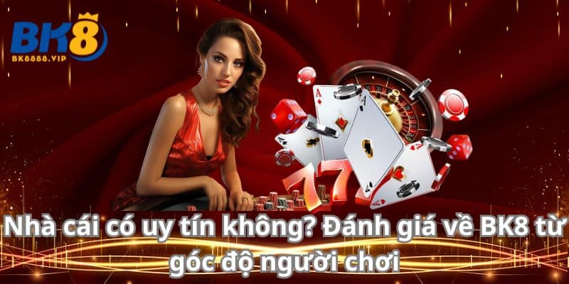 Đánh Giá Về Bk8 - Trải Nghiệm Cá Cược Trực Tuyến Đỉnh Cao 4 Nhà cái có uy tín không? Đánh giá về BK8 từ góc độ người chơi