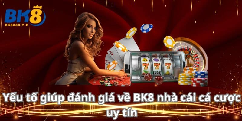 Đánh Giá Về Bk8 - Trải Nghiệm Cá Cược Trực Tuyến Đỉnh Cao 1 Yếu tố giúp đánh giá về BK8 nhà cái cá cược uy tín