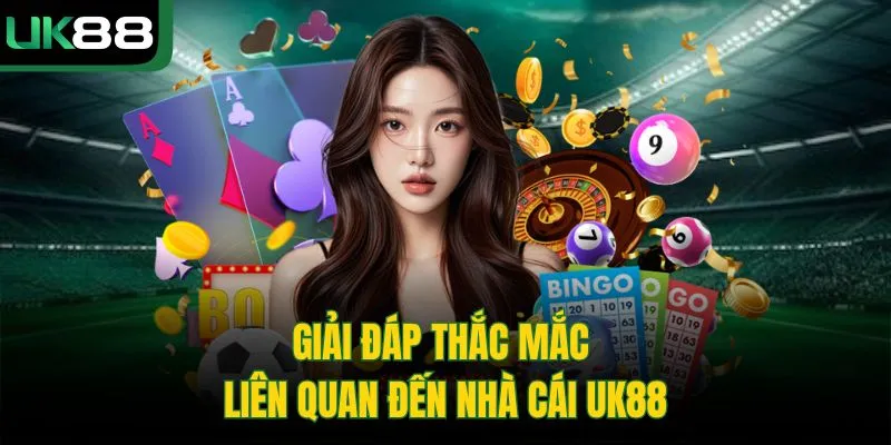 UK88 67 Giải đáp thắc mắc liên quan đến nhà cái UK88